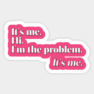 It's me. Hi. I'm the problem. It's me. Sticker